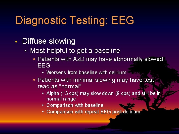 Diagnostic Testing: EEG • Diffuse slowing • Most helpful to get a baseline • Diagnostic Testing: EEG • Diffuse slowing • Most helpful to get a baseline •