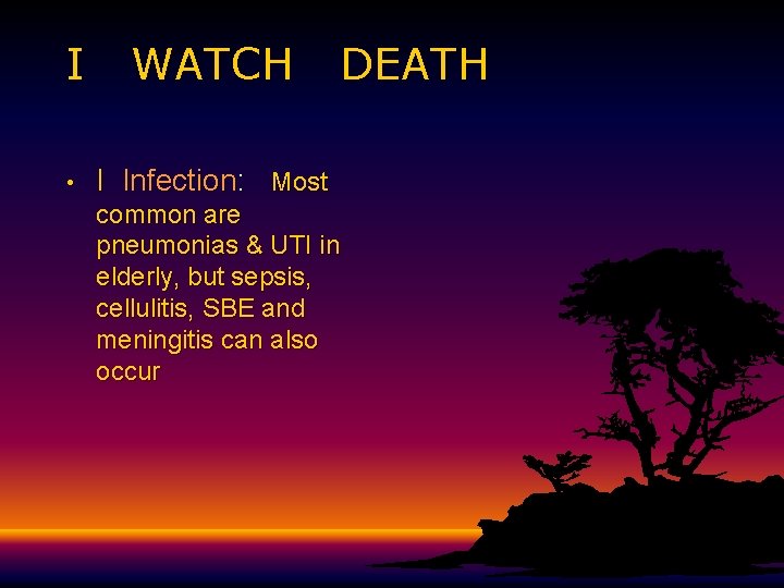 I WATCH • I Infection: Most DEATH common are pneumonias & UTI in elderly, I WATCH • I Infection: Most DEATH common are pneumonias & UTI in elderly,