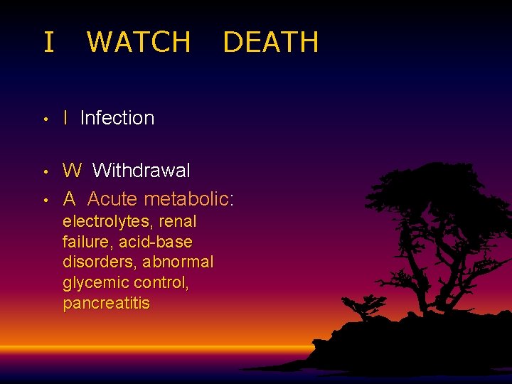 I WATCH DEATH • I Infection • W Withdrawal A Acute metabolic: • electrolytes, I WATCH DEATH • I Infection • W Withdrawal A Acute metabolic: • electrolytes,