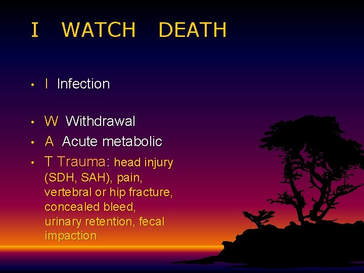 I WATCH DEATH • I Infection • W Withdrawal A Acute metabolic T Trauma: I WATCH DEATH • I Infection • W Withdrawal A Acute metabolic T Trauma: