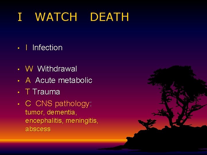 I WATCH DEATH • I Infection • W Withdrawal A Acute metabolic T Trauma I WATCH DEATH • I Infection • W Withdrawal A Acute metabolic T Trauma