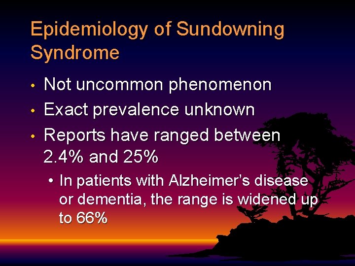 Epidemiology of Sundowning Syndrome • • • Not uncommon phenomenon Exact prevalence unknown Reports Epidemiology of Sundowning Syndrome • • • Not uncommon phenomenon Exact prevalence unknown Reports