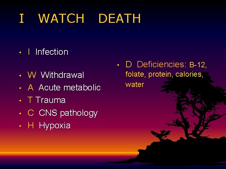I • WATCH DEATH I Infection • • • W Withdrawal A Acute metabolic I • WATCH DEATH I Infection • • • W Withdrawal A Acute metabolic