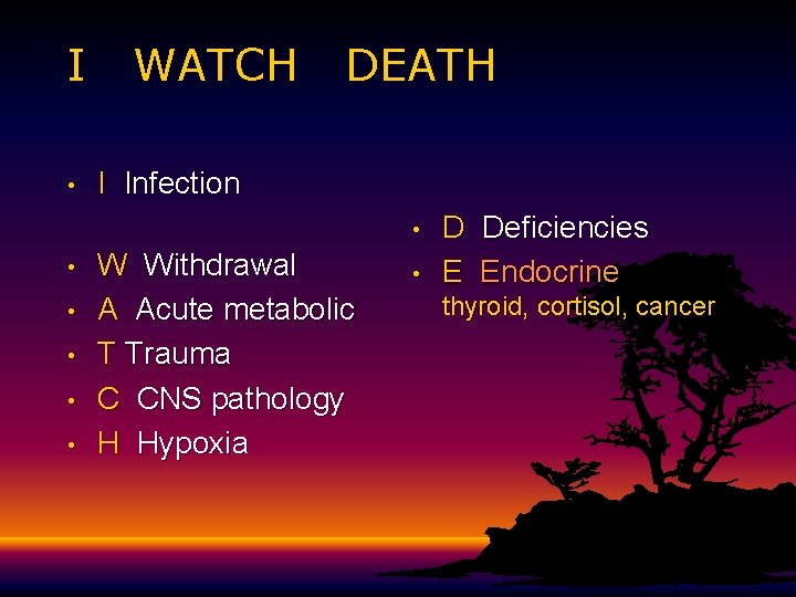I • WATCH DEATH I Infection • • • W Withdrawal A Acute metabolic I • WATCH DEATH I Infection • • • W Withdrawal A Acute metabolic