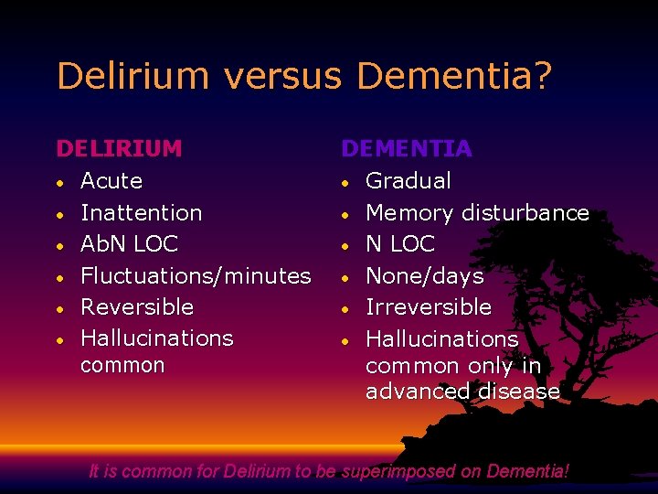 Delirium versus Dementia? DELIRIUM • Acute • Inattention • Ab. N LOC • Fluctuations/minutes Delirium versus Dementia? DELIRIUM • Acute • Inattention • Ab. N LOC • Fluctuations/minutes