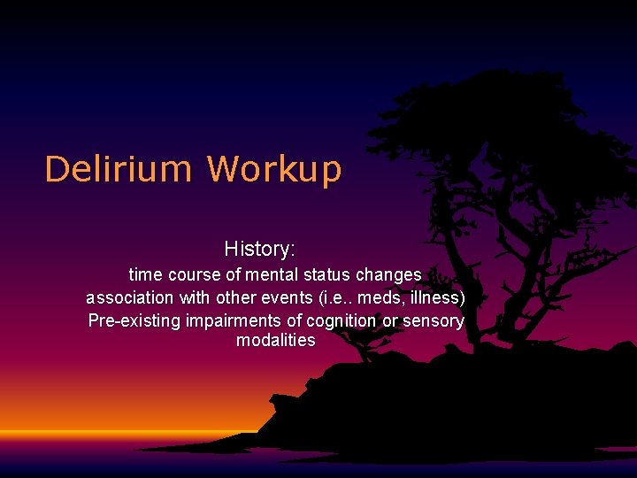 Delirium Workup History: time course of mental status changes association with other events (i. Delirium Workup History: time course of mental status changes association with other events (i.