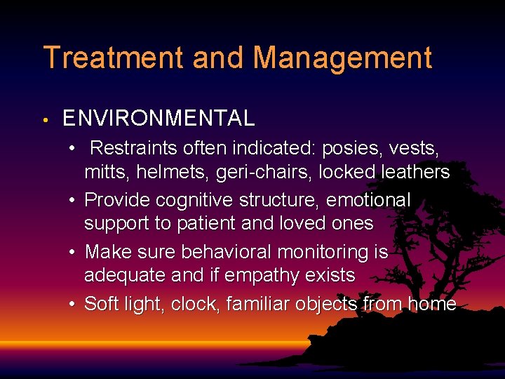 Treatment and Management • ENVIRONMENTAL • Restraints often indicated: posies, vests, mitts, helmets, geri-chairs, Treatment and Management • ENVIRONMENTAL • Restraints often indicated: posies, vests, mitts, helmets, geri-chairs,