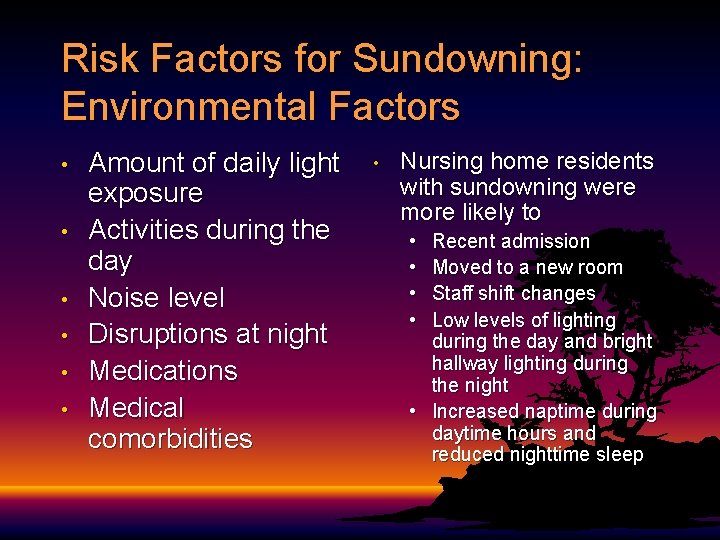 Risk Factors for Sundowning: Environmental Factors • • • Amount of daily light exposure Risk Factors for Sundowning: Environmental Factors • • • Amount of daily light exposure