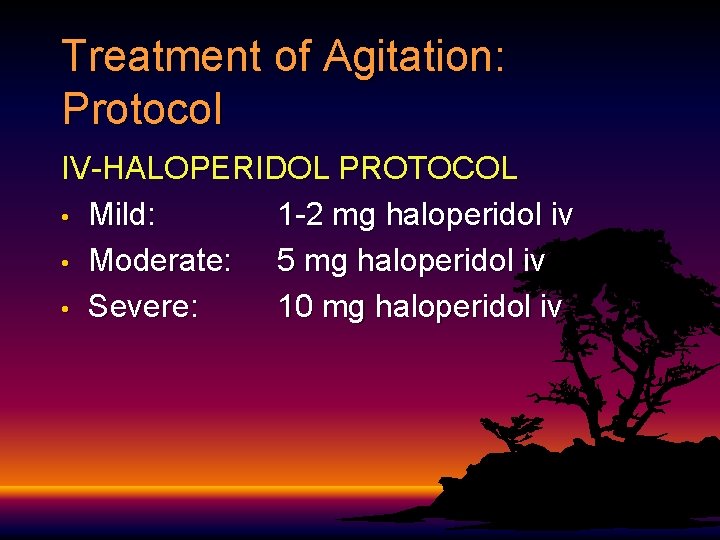Treatment of Agitation: Protocol IV-HALOPERIDOL PROTOCOL • Mild: 1 -2 mg haloperidol iv • Treatment of Agitation: Protocol IV-HALOPERIDOL PROTOCOL • Mild: 1 -2 mg haloperidol iv •