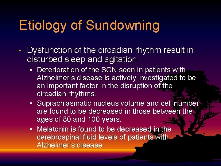 Etiology of Sundowning • Dysfunction of the circadian rhythm result in disturbed sleep and Etiology of Sundowning • Dysfunction of the circadian rhythm result in disturbed sleep and