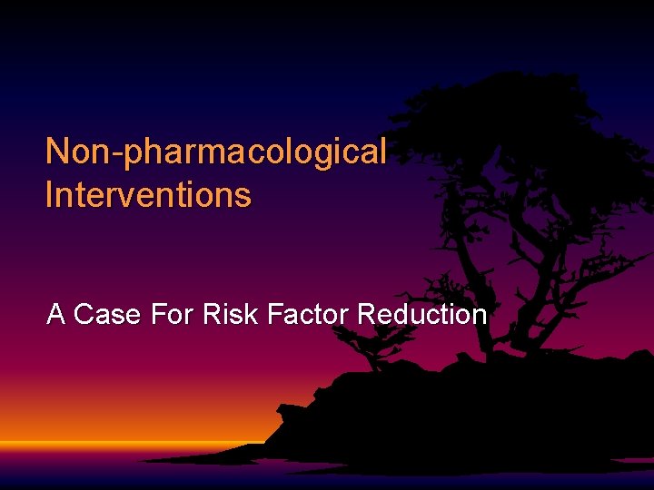 Non-pharmacological Interventions A Case For Risk Factor Reduction Non-pharmacological Interventions A Case For Risk Factor Reduction