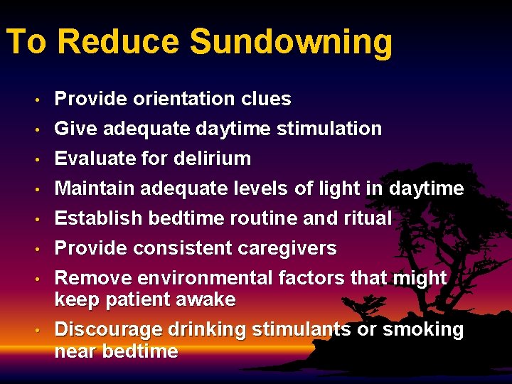 To Reduce Sundowning • • Provide orientation clues Give adequate daytime stimulation Evaluate for To Reduce Sundowning • • Provide orientation clues Give adequate daytime stimulation Evaluate for