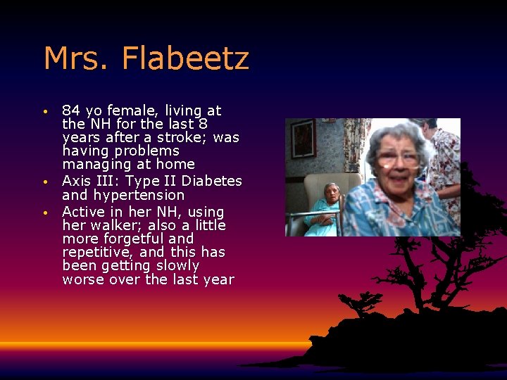 Mrs. Flabeetz • • • 84 yo female, living at the NH for the Mrs. Flabeetz • • • 84 yo female, living at the NH for the
