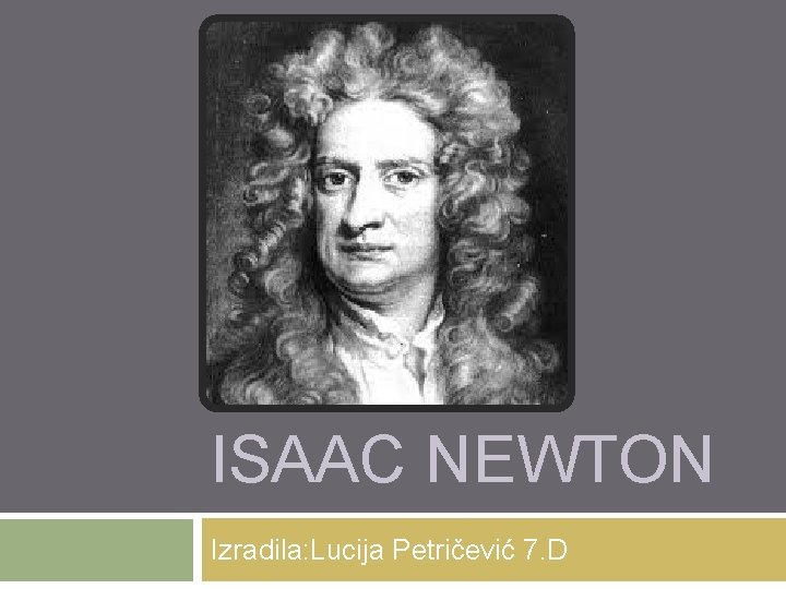 ISAAC NEWTON Izradila: Lucija Petričević 7. D 