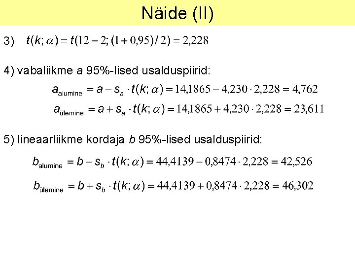 Näide (II) 3) 4) vabaliikme a 95%-lised usalduspiirid: 5) lineaarliikme kordaja b 95%-lised usalduspiirid: