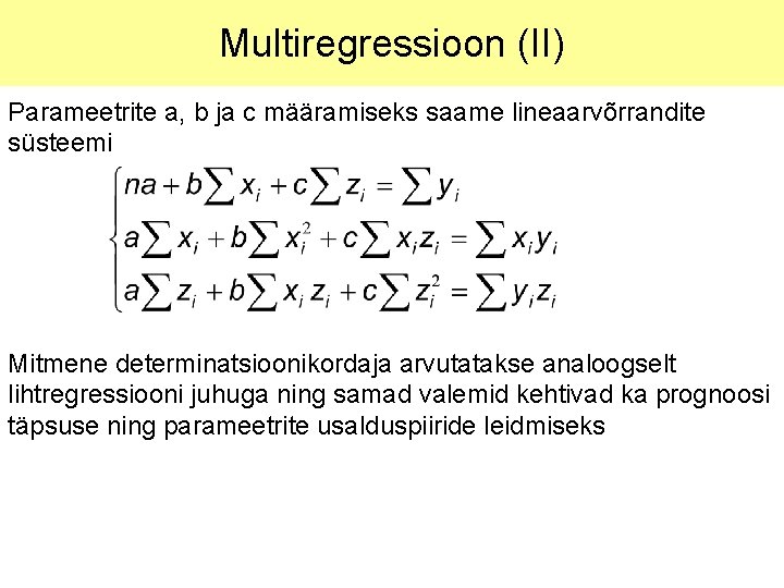 Multiregressioon (II) Parameetrite a, b ja c määramiseks saame lineaarvõrrandite süsteemi Mitmene determinatsioonikordaja arvutatakse