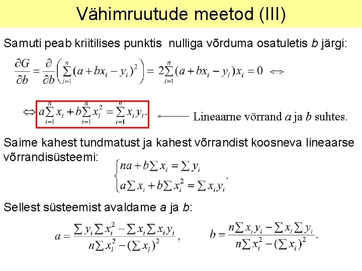 Vähimruutude meetod (III) Samuti peab kriitilises punktis nulliga võrduma osatuletis b järgi: Lineaarne võrrand