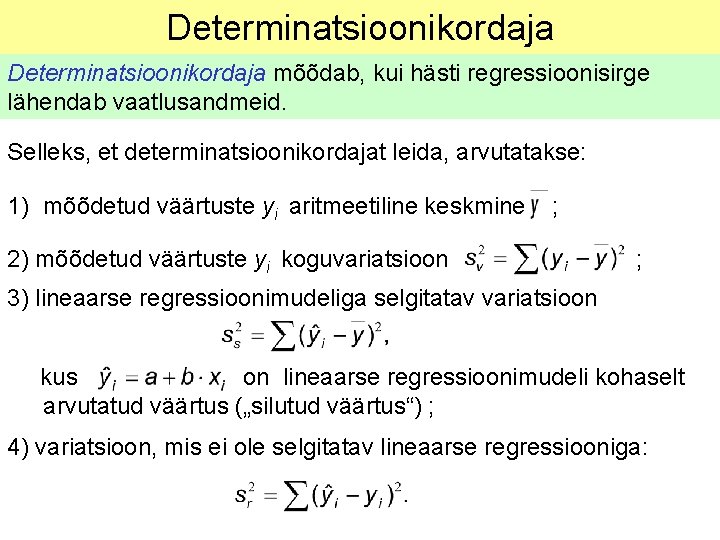 Determinatsioonikordaja mõõdab, kui hästi regressioonisirge lähendab vaatlusandmeid. Selleks, et determinatsioonikordajat leida, arvutatakse: 1) mõõdetud