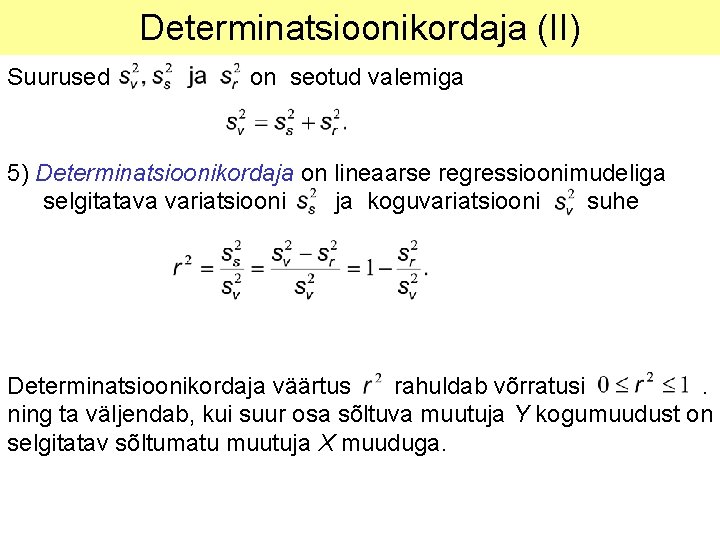 Determinatsioonikordaja (II) Suurused on seotud valemiga 5) Determinatsioonikordaja on lineaarse regressioonimudeliga selgitatava variatsiooni ja