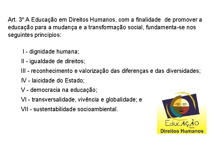 Art. 3º A Educação em Direitos Humanos, com a finalidade de promover a educação