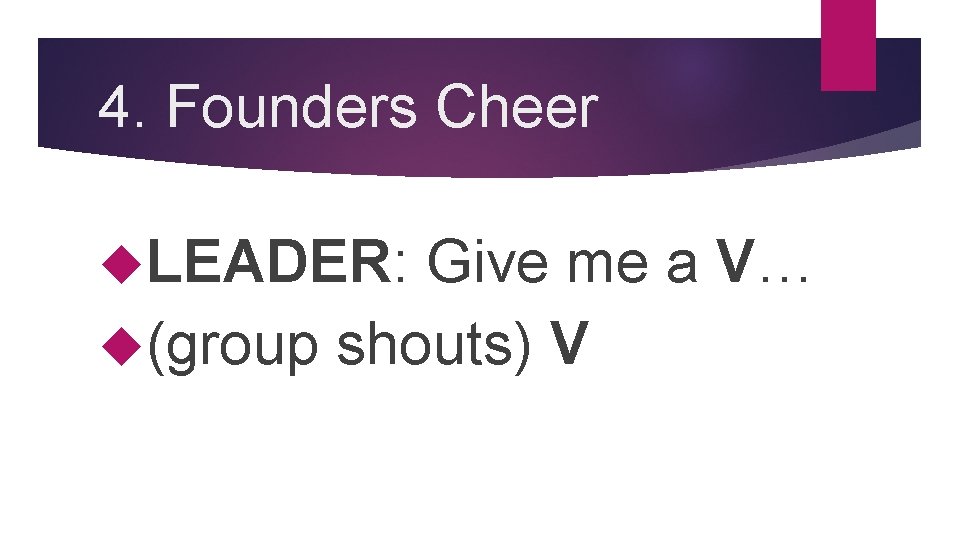 4. Founders Cheer LEADER: Give me a V… (group shouts) V 