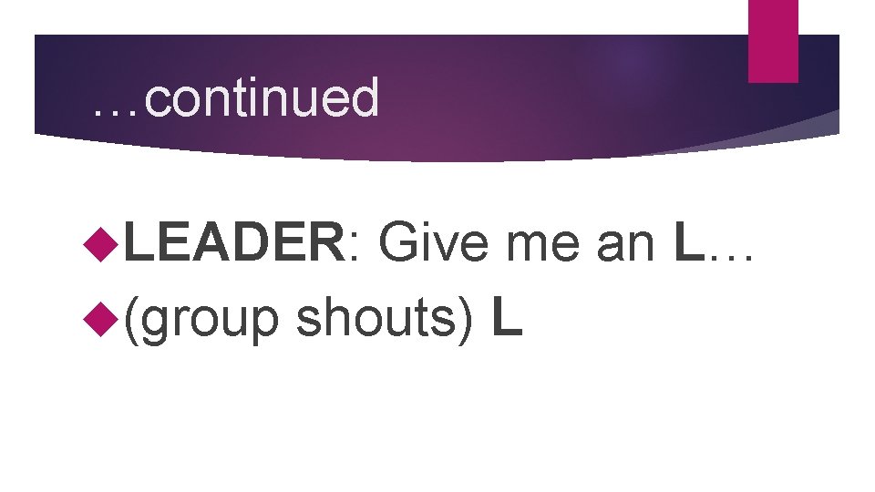 …continued LEADER: Give me an L… (group shouts) L 