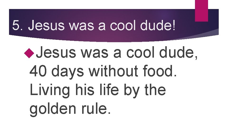 5. Jesus was a cool dude! Jesus was a cool dude, 40 days without