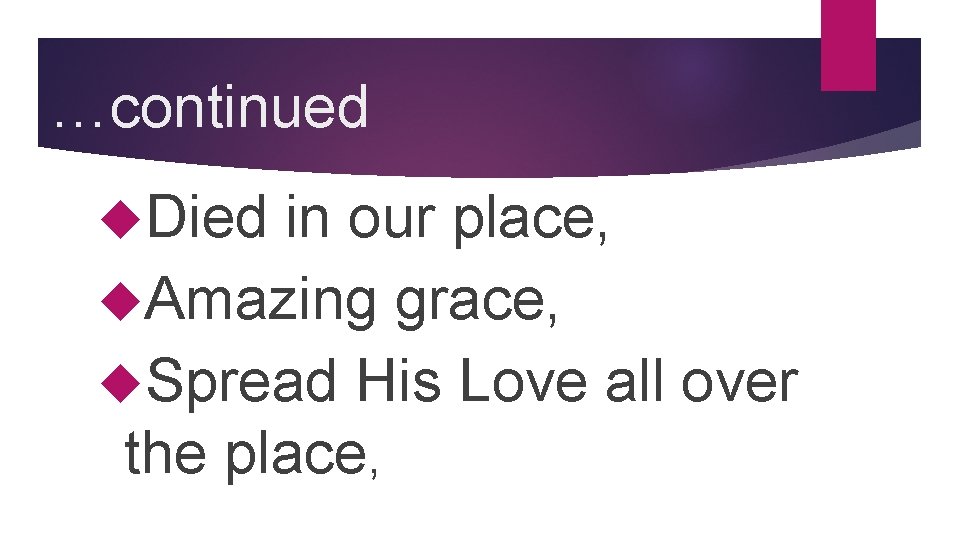 …continued Died in our place, Amazing grace, Spread His Love all over the place,