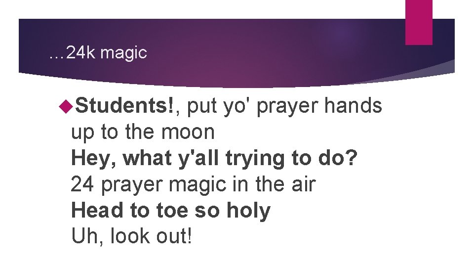 … 24 k magic Students!, put yo' prayer hands up to the moon Hey,