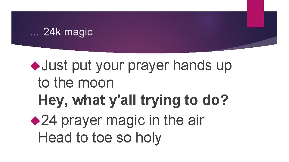 … 24 k magic Just put your prayer hands up to the moon Hey,