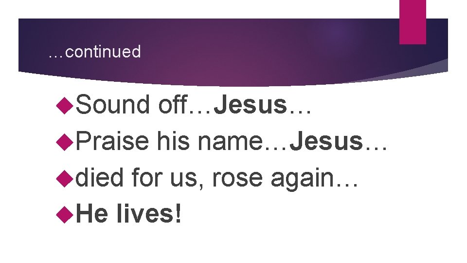 …continued Sound off…Jesus… Praise his name…Jesus… died for us, rose again… He lives! 