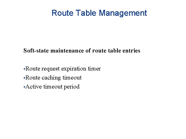 Route Table Management Soft-state maintenance of route table entries • Route request expiration timer