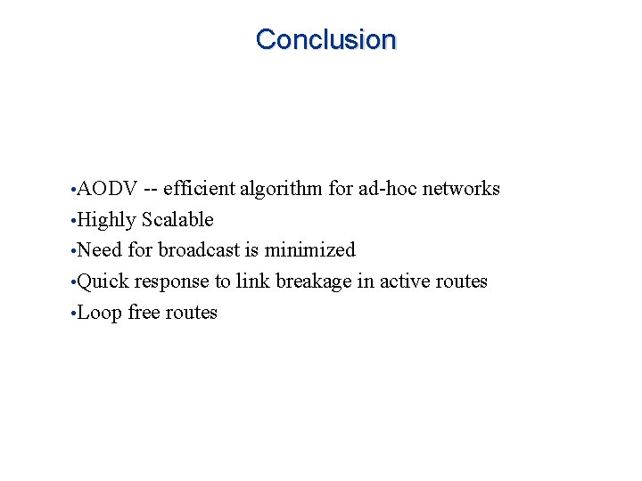Conclusion • AODV -- efficient algorithm for ad-hoc networks • Highly Scalable • Need