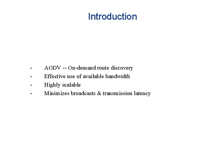 Introduction • • AODV -- On-demand route discovery Effective use of available bandwidth Highly