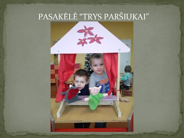 PASAKĖLĖ “TRYS PARŠIUKAI” 