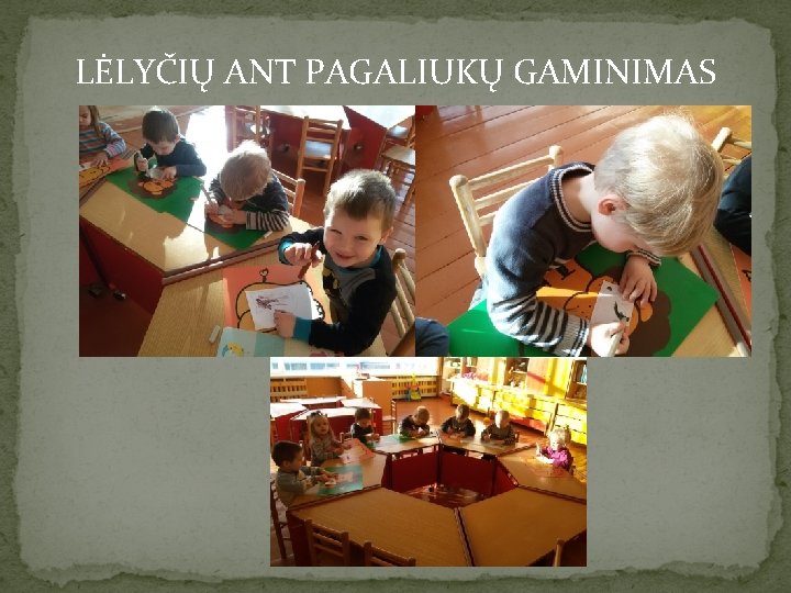 LĖLYČIŲ ANT PAGALIUKŲ GAMINIMAS 