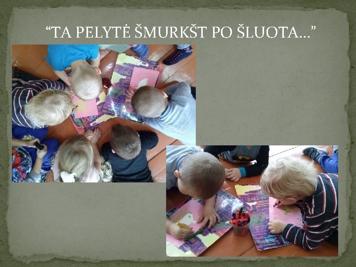 “TA PELYTĖ ŠMURKŠT PO ŠLUOTA. . . ” 