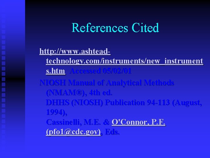References Cited http: //www. ashteadtechnology. com/instruments/new_instrument s. htm Accessed 05/02/01 NIOSH Manual of Analytical