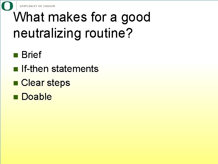 What makes for a good neutralizing routine? Brief n If-then statements n Clear steps