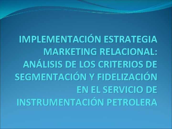 IMPLEMENTACIÓN ESTRATEGIA MARKETING RELACIONAL: ANÁLISIS DE LOS CRITERIOS DE SEGMENTACIÓN Y FIDELIZACIÓN EN EL
