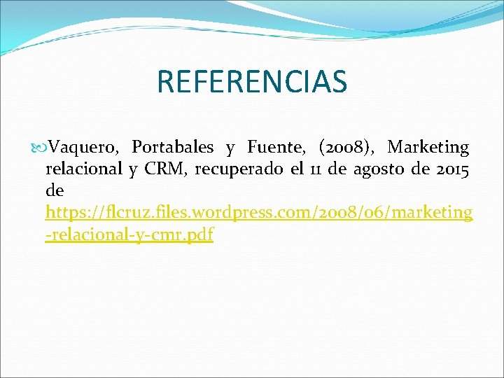 REFERENCIAS Vaquero, Portabales y Fuente, (2008), Marketing relacional y CRM, recuperado el 11 de