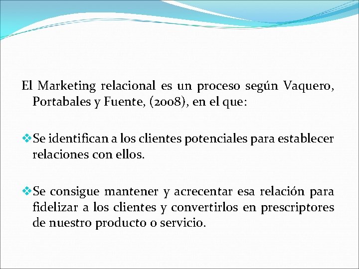 El Marketing relacional es un proceso según Vaquero, Portabales y Fuente, (2008), en el