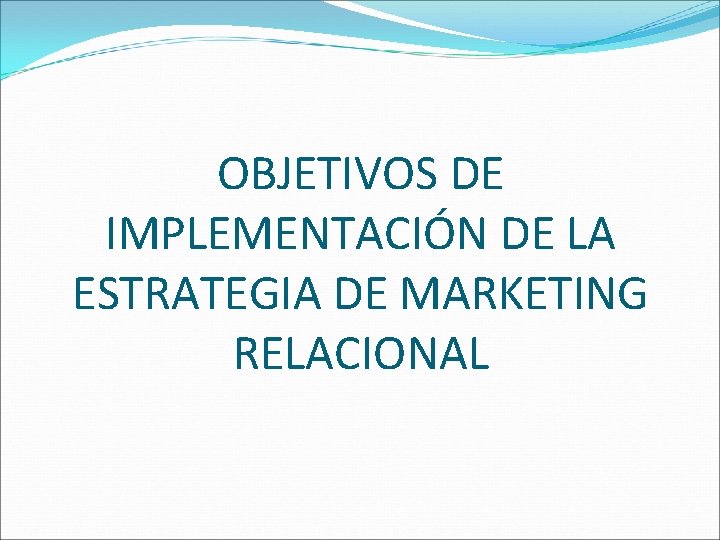 OBJETIVOS DE IMPLEMENTACIÓN DE LA ESTRATEGIA DE MARKETING RELACIONAL 