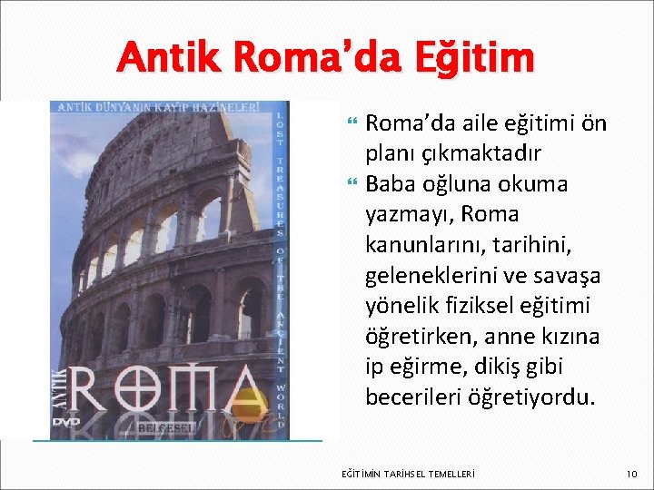 Antik Roma’da Eğitim Roma’da aile eğitimi ön planı çıkmaktadır Baba oğluna okuma yazmayı, Roma