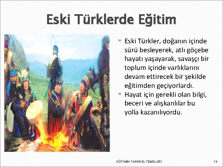 Eski Türklerde Eğitim Eski Türkler, doğanın içinde sürü besleyerek, atlı göçebe hayatı yaşayarak, savaşçı Eski Türklerde Eğitim Eski Türkler, doğanın içinde sürü besleyerek, atlı göçebe hayatı yaşayarak, savaşçı