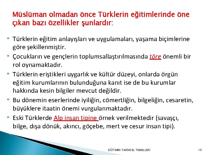 Müslüman olmadan önce Türklerin eğitimlerinde öne çıkan bazı özellikler şunlardır: Türklerin eğitim anlayışları ve