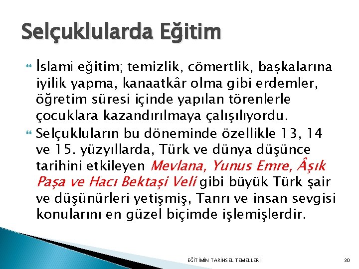 Selçuklularda Eğitim İslami eğitim; temizlik, cömertlik, başkalarına iyilik yapma, kanaatkâr olma gibi erdemler, öğretim