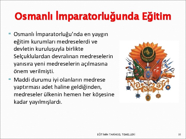 Osmanlı İmparatorluğunda Eğitim Osmanlı İmparatorluğu’nda en yaygın eğitim kurumları medreselerdi ve devletin kuruluşuyla birlikte