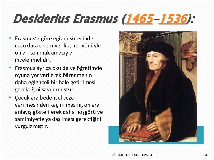 Desiderius Erasmus (1465 -1536): Erasmus’a göre eğitim sürecinde çocuklara önem verilip, her yönüyle onları Desiderius Erasmus (1465 -1536): Erasmus’a göre eğitim sürecinde çocuklara önem verilip, her yönüyle onları