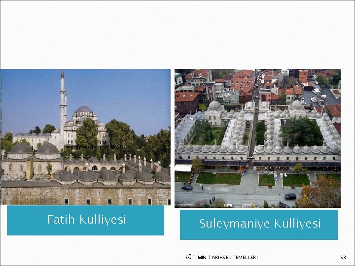 Fatih Külliyesi Süleymaniye Külliyesi EĞİTİMİN TARİHSEL TEMELLERİ 53 Fatih Külliyesi Süleymaniye Külliyesi EĞİTİMİN TARİHSEL TEMELLERİ 53